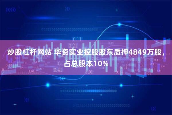 炒股杠杆网站 华资实业控股股东质押4849万股，占总股本10%