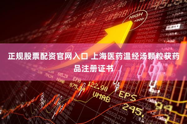 正规股票配资官网入口 上海医药温经汤颗粒获药品注册证书